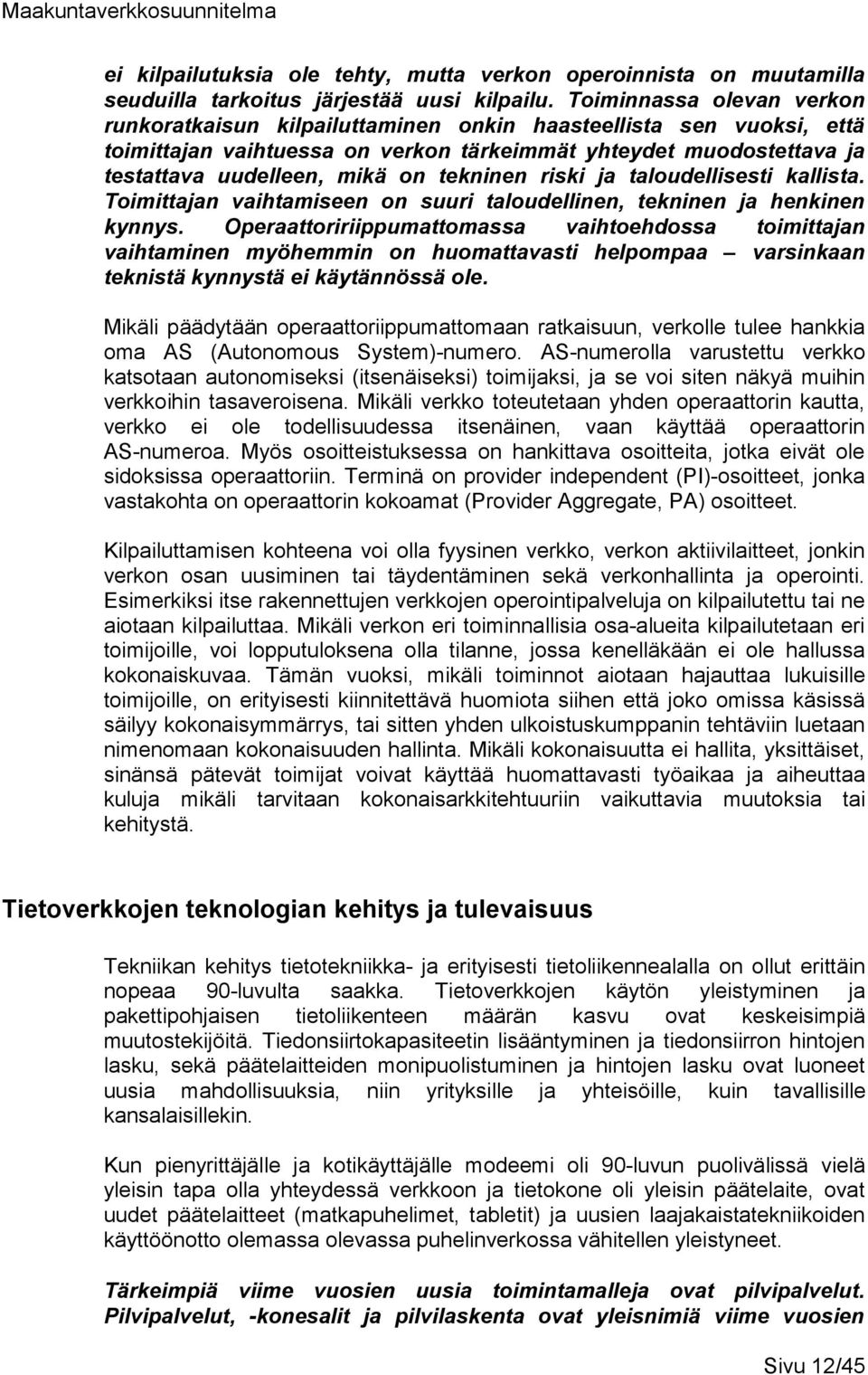 tekninen riski ja taloudellisesti kallista. Toimittajan vaihtamiseen on suuri taloudellinen, tekninen ja henkinen kynnys.