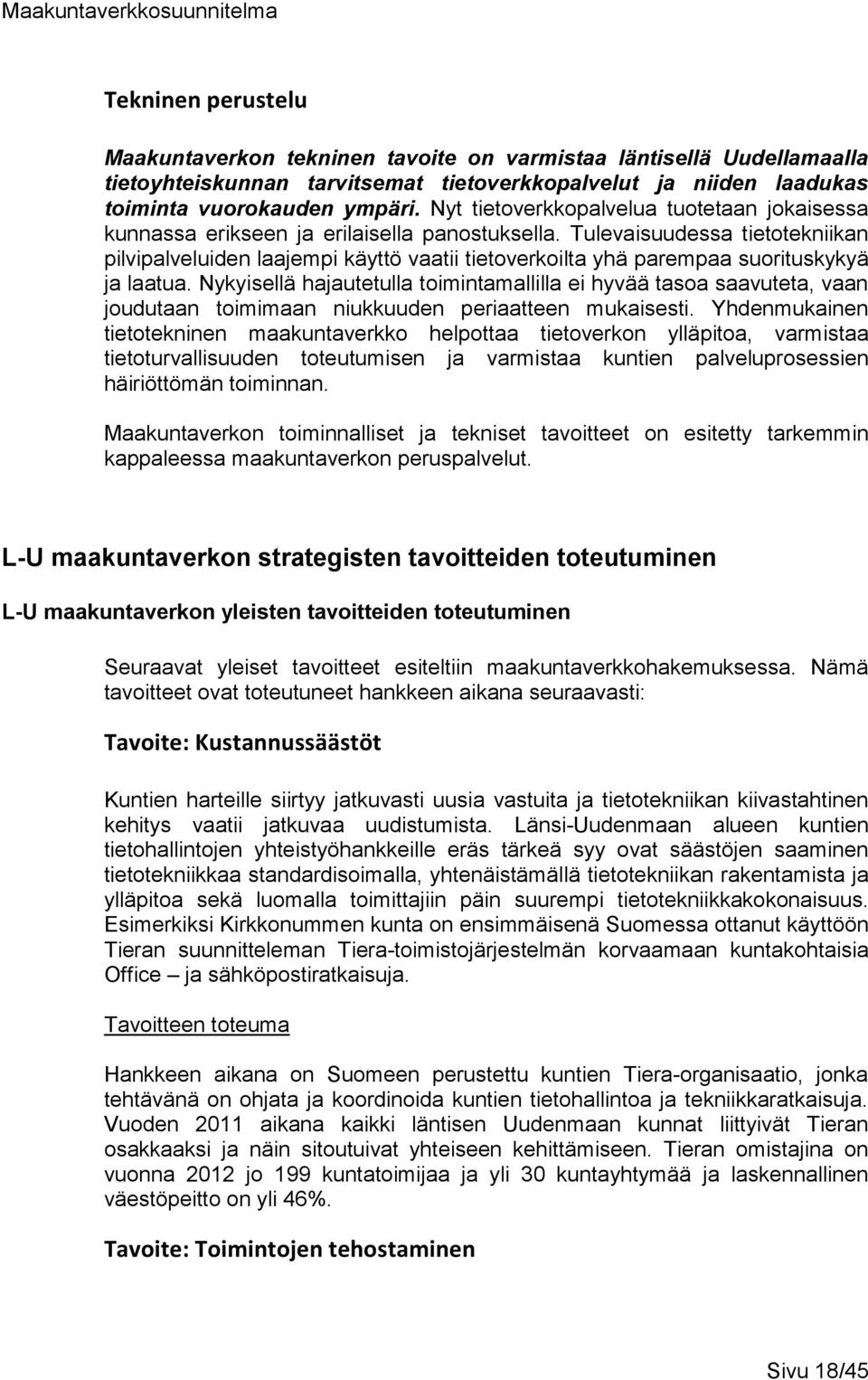 Tulevaisuudessa tietotekniikan pilvipalveluiden laajempi käyttö vaatii tietoverkoilta yhä parempaa suorituskykyä ja laatua.