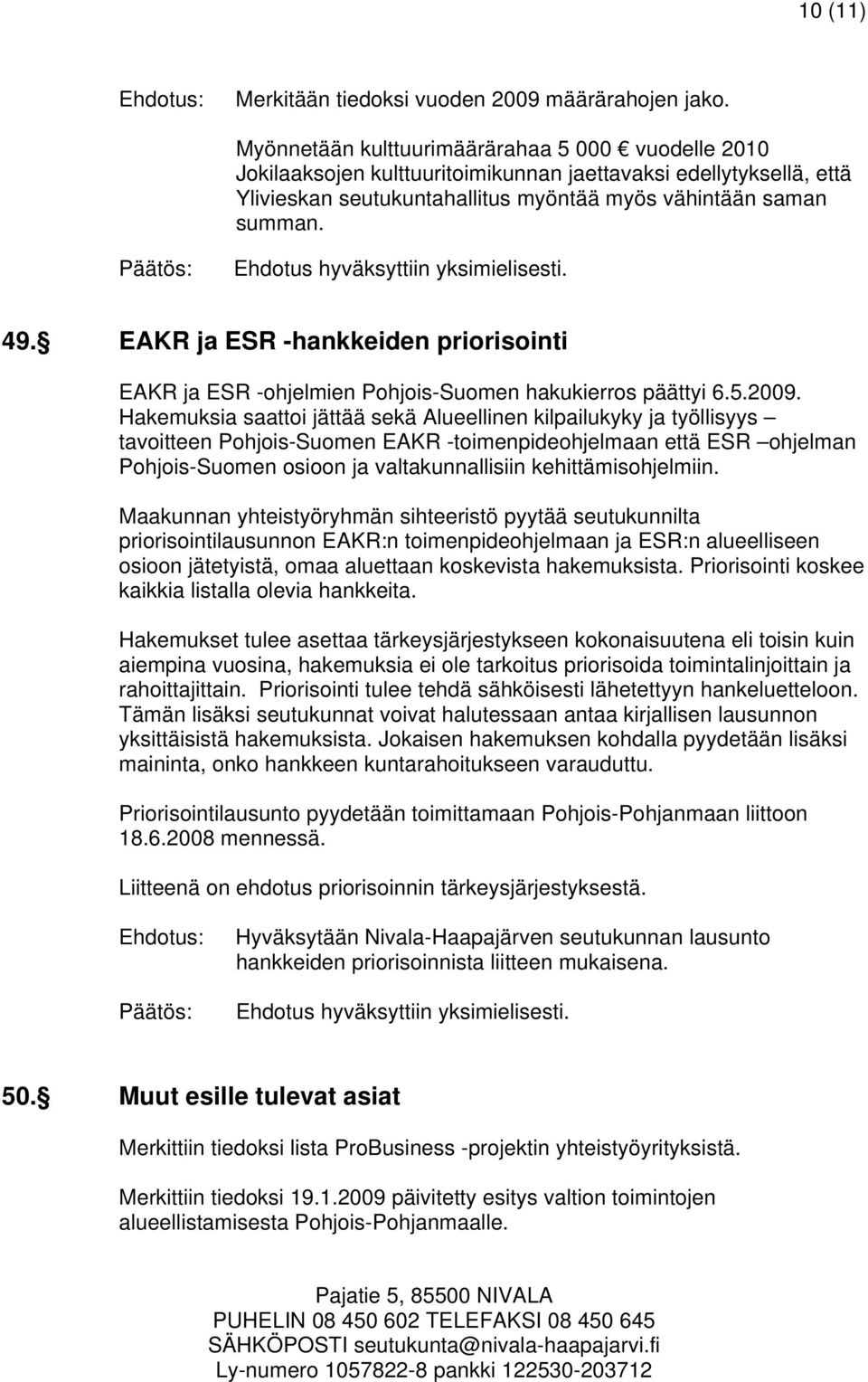 EAKR ja ESR -hankkeiden priorisointi EAKR ja ESR -ohjelmien Pohjois-Suomen hakukierros päättyi 6.5.2009.