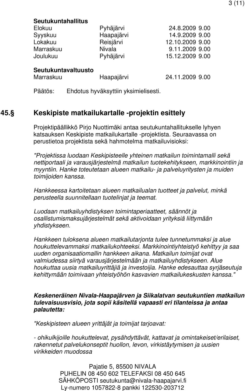 Seuraavassa on perustietoa projektista sekä hahmotelma matkailuvisioksi: "Projektissa luodaan Keskipisteelle yhteinen matkailun toimintamalli sekä nettiportaali ja varausjärjestelmä matkailun