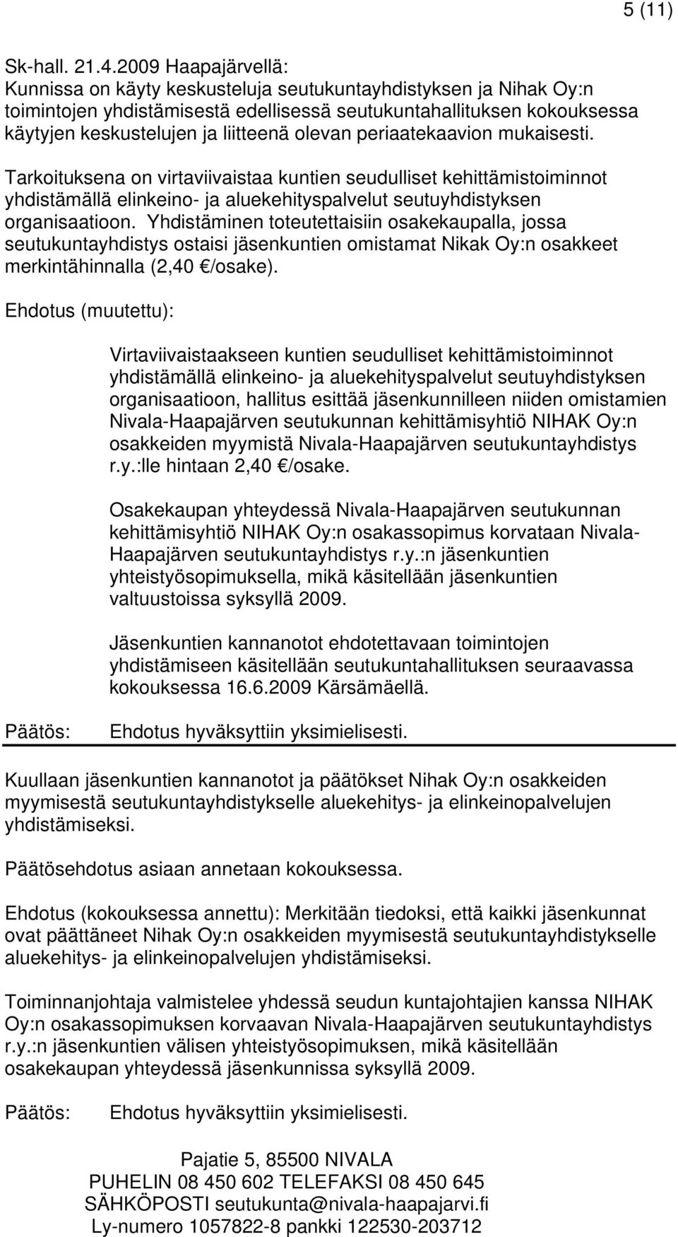 olevan periaatekaavion mukaisesti. Tarkoituksena on virtaviivaistaa kuntien seudulliset kehittämistoiminnot yhdistämällä elinkeino- ja aluekehityspalvelut seutuyhdistyksen organisaatioon.