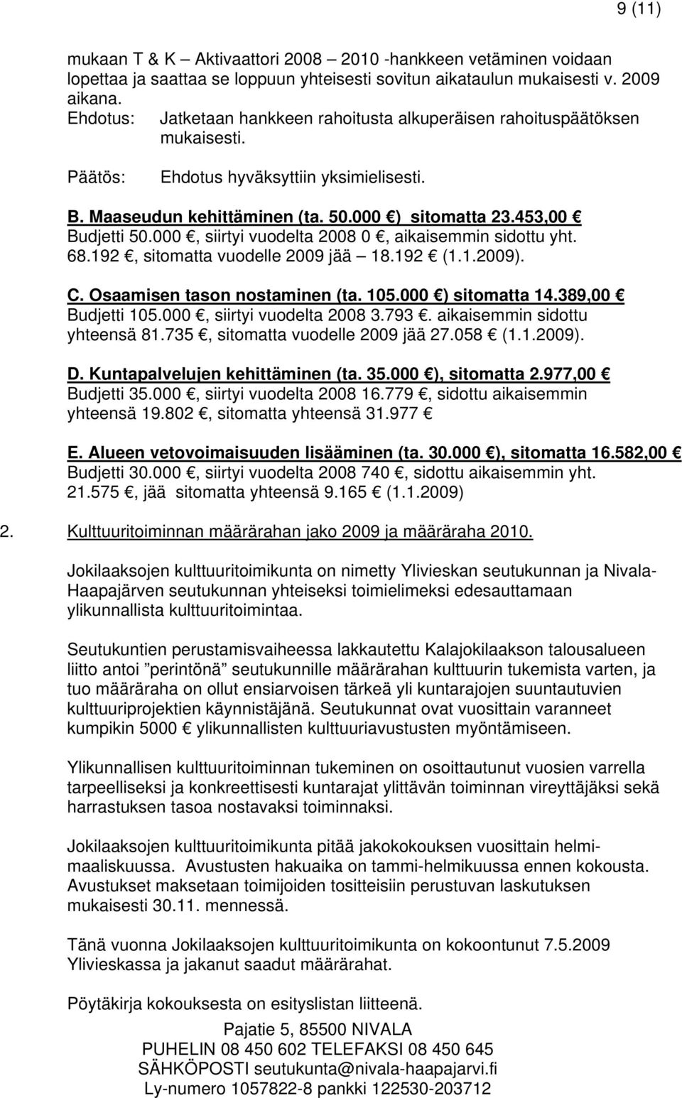 68.192, sitomatta vuodelle 2009 jää 18.192 (1.1.2009). C. Osaamisen tason nostaminen (ta. 105.000 ) sitomatta 14.389,00 Budjetti 105.000, siirtyi vuodelta 2008 3.793. aikaisemmin sidottu yhteensä 81.