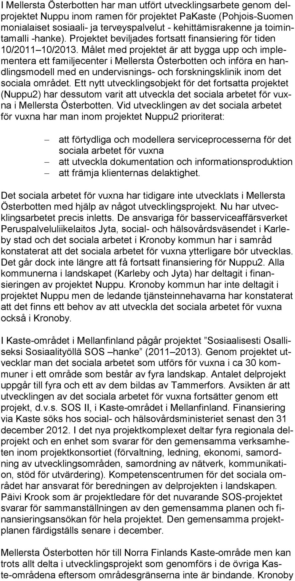 Målet med projektet är att bygga upp och implementera ett familjecenter i Mellersta Österbotten och införa en handlingsmodell med en undervisnings- och forskningsklinik inom det sociala området.