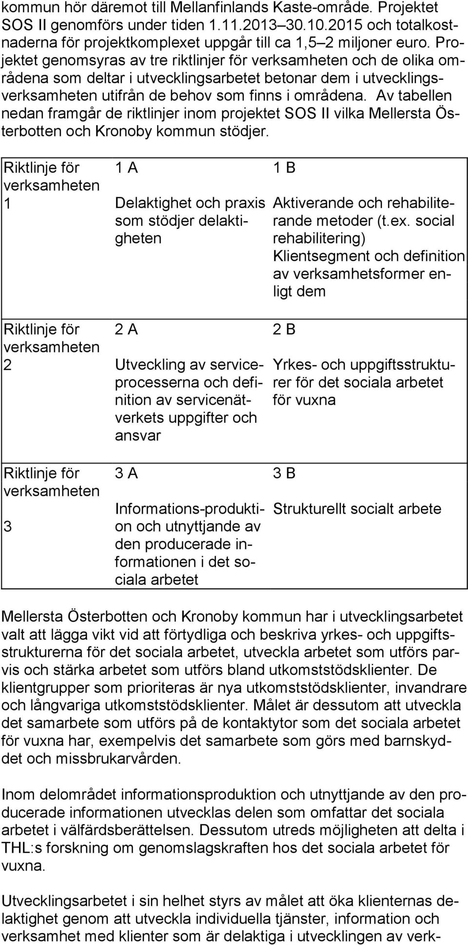 Av tabellen nedan framgår de riktlinjer inom projektet SOS II vilka Mellersta Österbotten och Kronoby kommun stödjer.