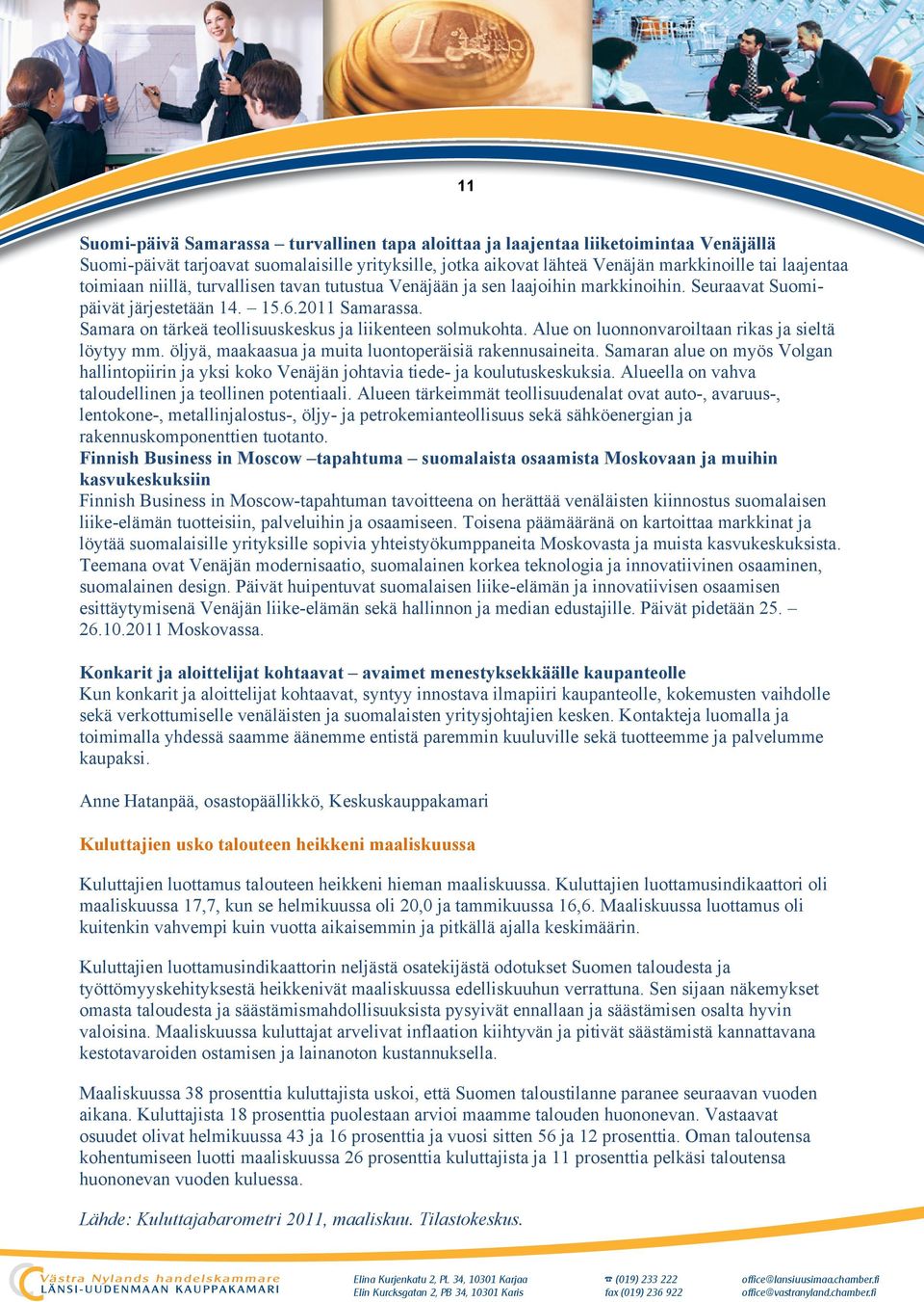 Samara on tärkeä teollisuuskeskus ja liikenteen solmukohta. Alue on luonnonvaroiltaan rikas ja sieltä löytyy mm. öljyä, maakaasua ja muita luontoperäisiä rakennusaineita.