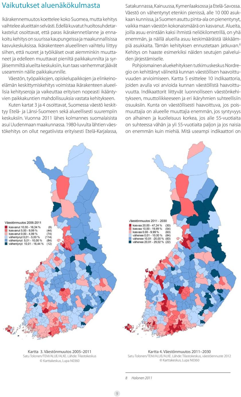 Ikärakenteen alueellinen vaihtelu liittyy siihen, että nuoret ja työikäiset ovat aiemminkin muuttaneet ja edelleen muuttavat pieniltä paikkakunnilta ja syrjäisemmiltä alueilta keskuksiin, kun taas