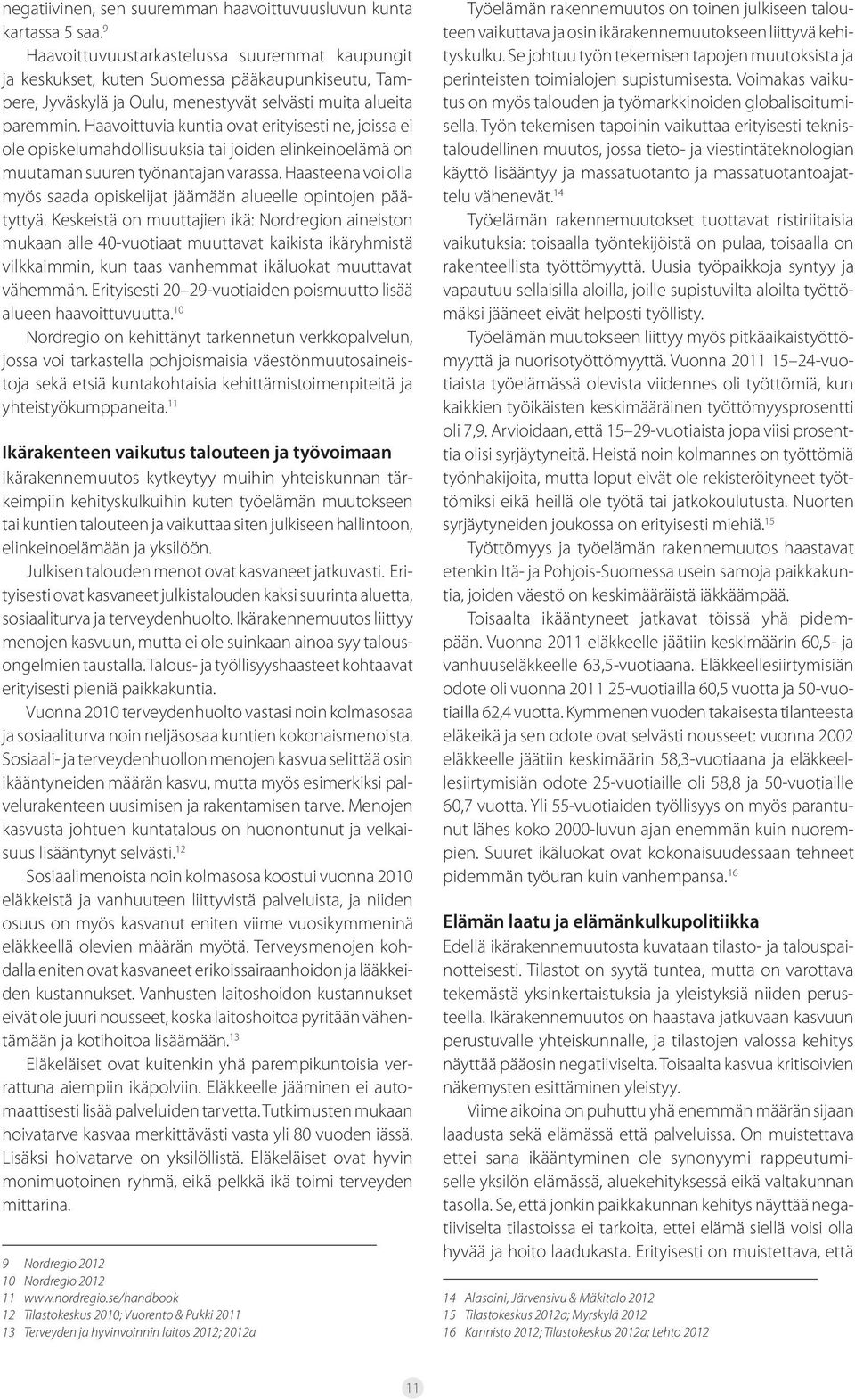 Haavoittuvia kuntia ovat erityisesti ne, joissa ei ole opiskelumahdollisuuksia tai joiden elinkeinoelämä on muutaman suuren työnantajan varassa.