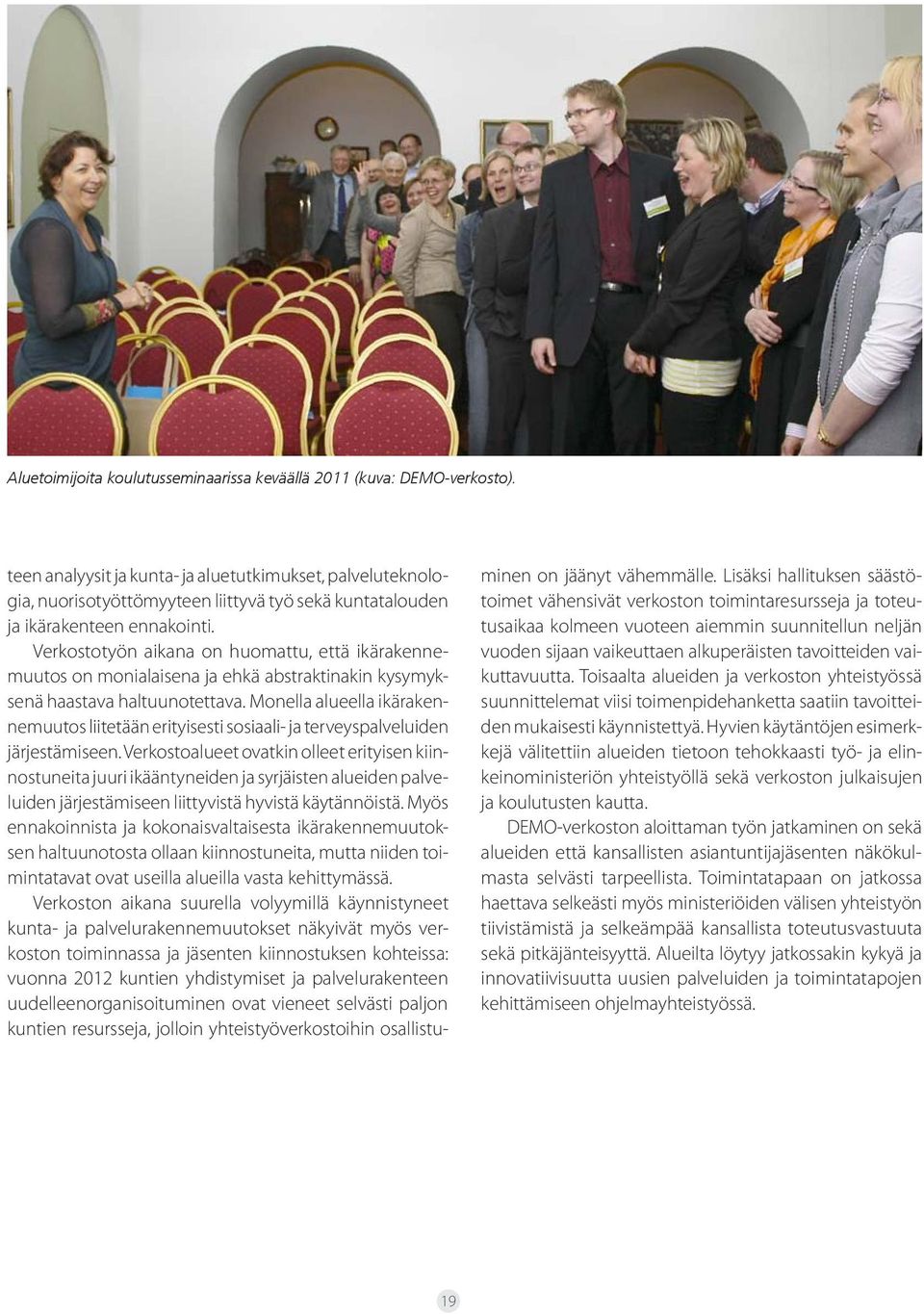 Verkostotyön aikana on huomattu, että ikärakennemuutos on monialaisena ja ehkä abstraktinakin kysymyksenä haastava haltuunotettava.