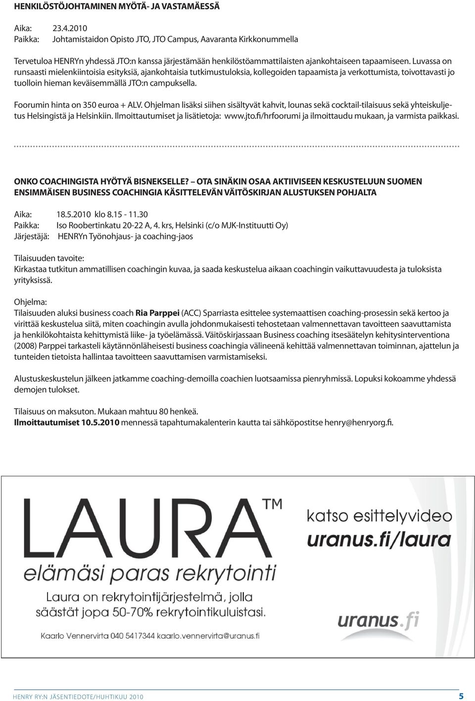 Luvassa on runsaasti mielenkiintoisia esityksiä, ajankohtaisia tutkimustuloksia, kollegoiden tapaamista ja verkottumista, toivottavasti jo tuolloin hieman keväisemmällä JTO:n campuksella.