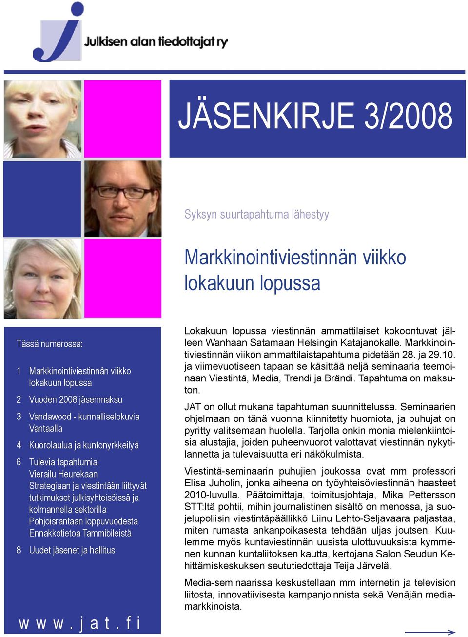 Pohjoisrantaan loppuvuodesta Ennakkotietoa Tammibileistä 8 Uudet jäsenet ja hallitus www.jat.fi Lokakuun lopussa viestinnän ammattilaiset kokoontuvat jälleen Wanhaan Satamaan Helsingin Katajanokalle.