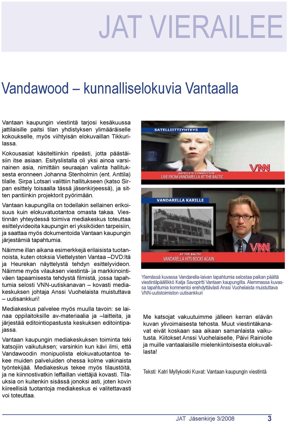 Esityslistalla oli yksi ainoa varsinainen asia, nimittäin seuraajan valinta hallituksesta eronneen Johanna Stenholmin (ent. Anttila) tilalle.