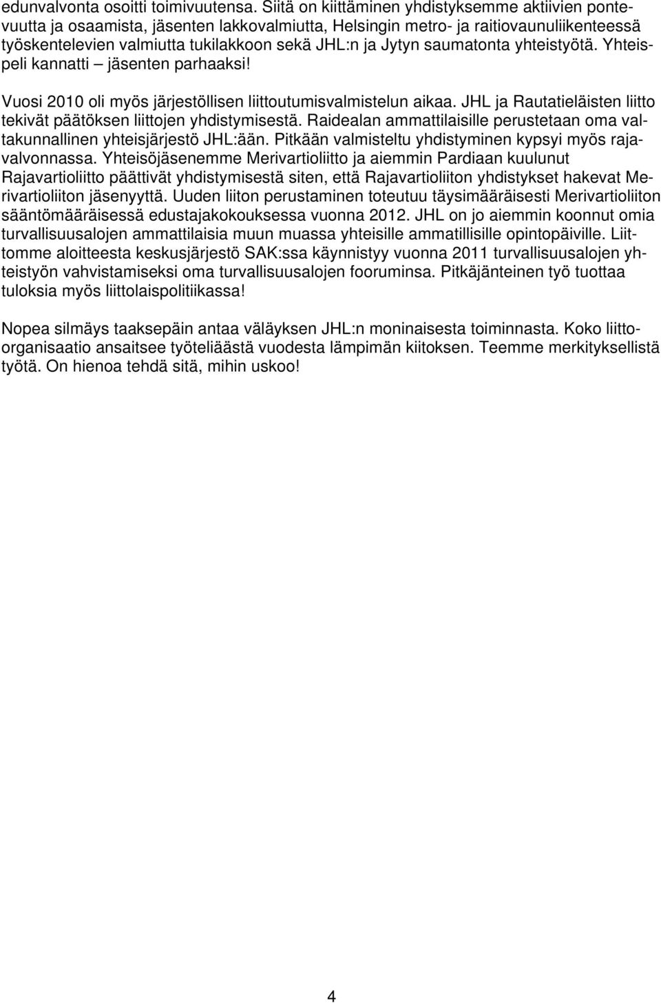 saumatonta yhteistyötä. Yhteispeli kannatti jäsenten parhaaksi! Vuosi 2010 oli myös järjestöllisen liittoutumisvalmistelun aikaa.