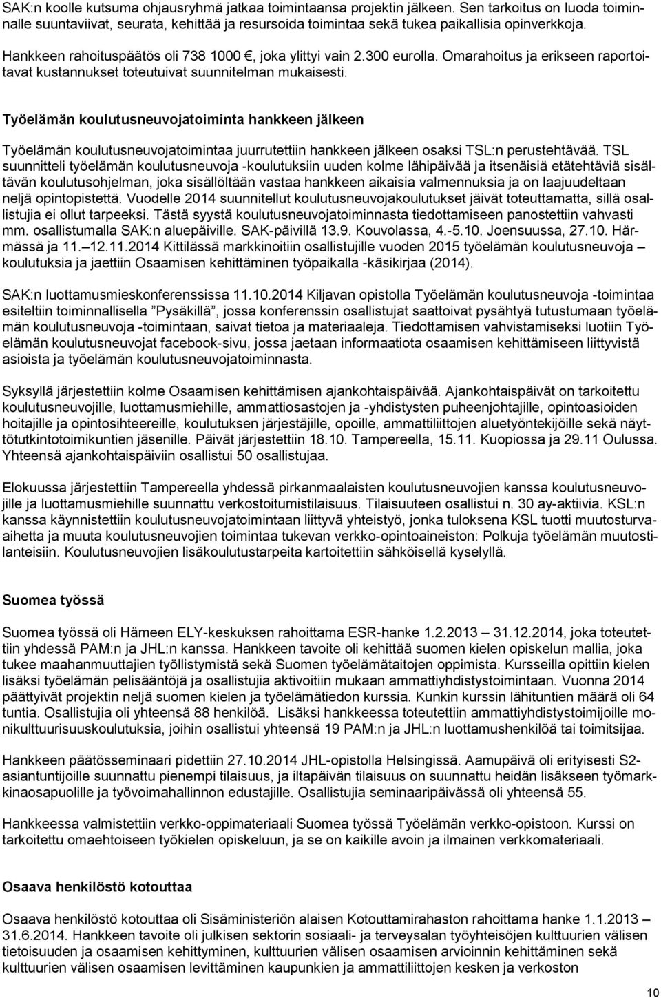 Työelämän koulutusneuvojatoiminta hankkeen jälkeen Työelämän koulutusneuvojatoimintaa juurrutettiin hankkeen jälkeen osaksi TSL:n perustehtävää.