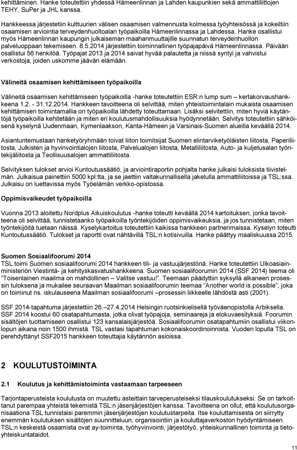 Hanke osallistui myös Hämeenlinnan kaupungin julkaiseman maahanmuuttajille suunnatun terveydenhuollon palveluoppaan tekemiseen. 8.5.2014 järjestettiin toiminnallinen työpajapäivä Hämeenlinnassa.