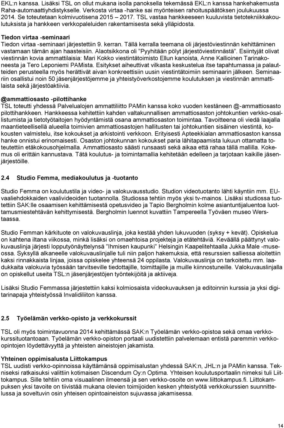 TSL vastaa hankkeeseen kuuluvista tietotekniikkakoulutuksista ja hankkeen verkkopaleluiden rakentamisesta sekä ylläpidosta. Tiedon virtaa -seminaari Tiedon virtaa -seminaari järjestettiin 9. kerran.