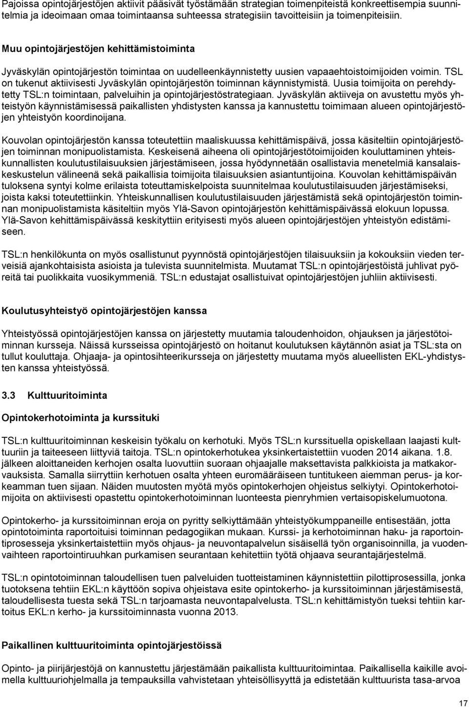 TSL on tukenut aktiivisesti Jyväskylän opintojärjestön toiminnan käynnistymistä. Uusia toimijoita on perehdytetty TSL:n toimintaan, palveluihin ja opintojärjestöstrategiaan.