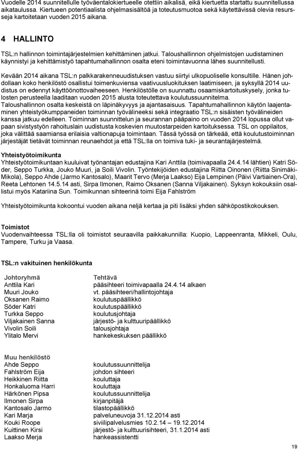 Taloushallinnon ohjelmistojen uudistaminen käynnistyi ja kehittämistyö tapahtumahallinnon osalta eteni toimintavuonna lähes suunnitellusti.