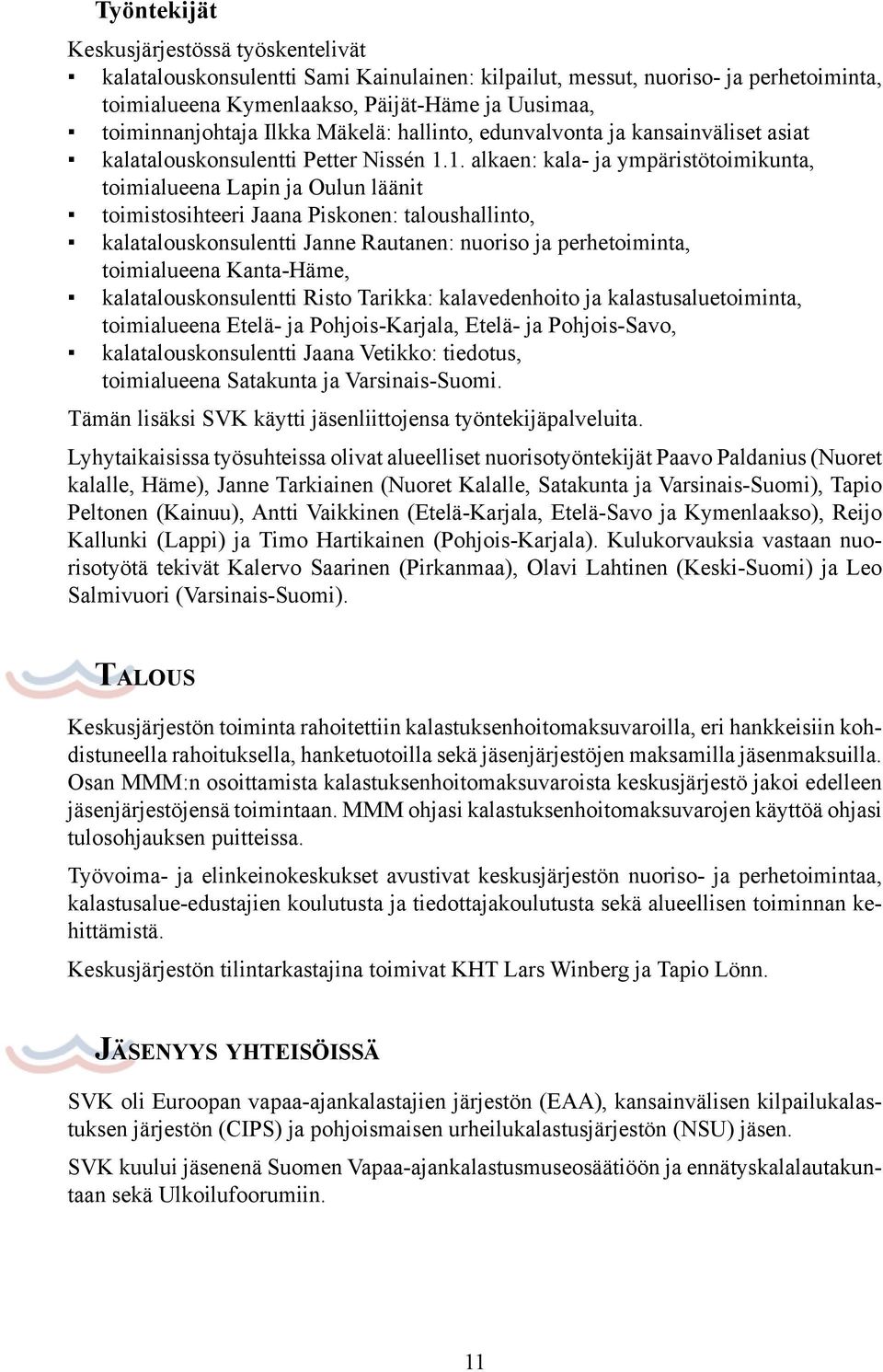 1. alkaen: kala- ja ympäristötoimikunta, toimialueena Lapin ja Oulun läänit toimistosihteeri Jaana Piskonen: taloushallinto, kalatalouskonsulentti Janne Rautanen: nuoriso ja perhetoiminta,