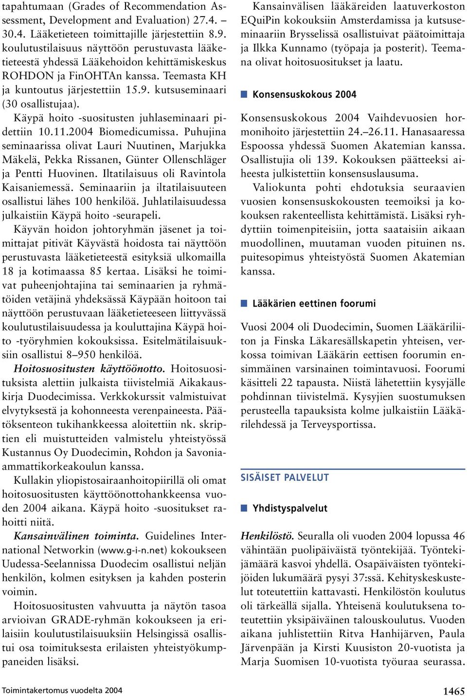 Käypä hoito -suositusten juhlaseminaari pidettiin 10.11.2004 Biomedicumissa. Puhujina seminaarissa olivat Lauri Nuutinen, Marjukka Mäkelä, Pekka Rissanen, Günter Ollenschläger ja Pentti Huovinen.