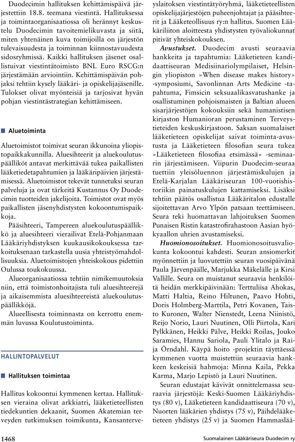 sidosryhmissä. Kaikki hallituksen jäsenet osallistuivat viestintätoimisto BNL Euro RSCG:n järjestämään arviointiin. Kehittämispäivän pohjaksi tehtiin kysely lääkäri- ja opiskelijajäsenille.