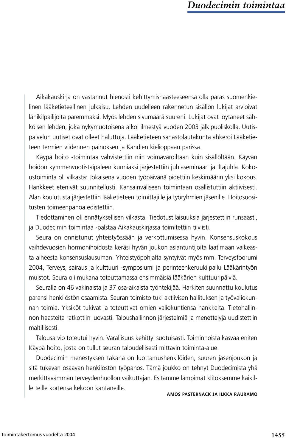 Lukijat ovat löytäneet sähköisen lehden, joka nykymuotoisena alkoi ilmestyä vuoden 2003 jälkipuoliskolla. Uutispalvelun uutiset ovat olleet haluttuja.