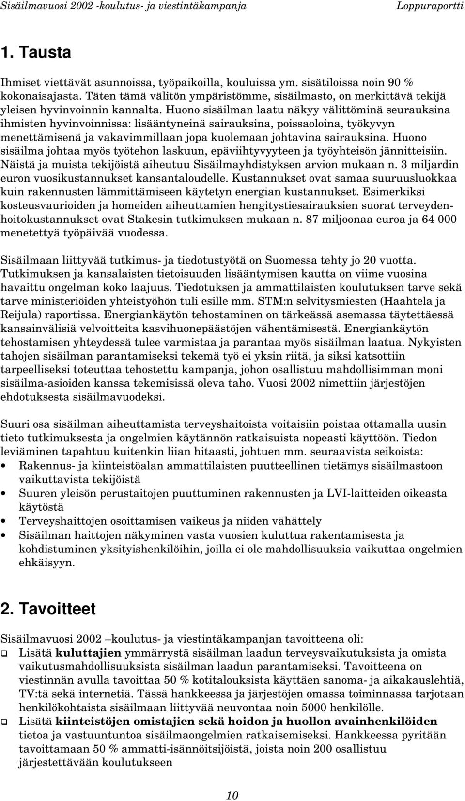 Huono sisäilman laatu näkyy välittöminä seurauksina ihmisten hyvinvoinnissa: lisääntyneinä sairauksina, poissaoloina, työkyvyn menettämisenä ja vakavimmillaan jopa kuolemaan johtavina sairauksina.