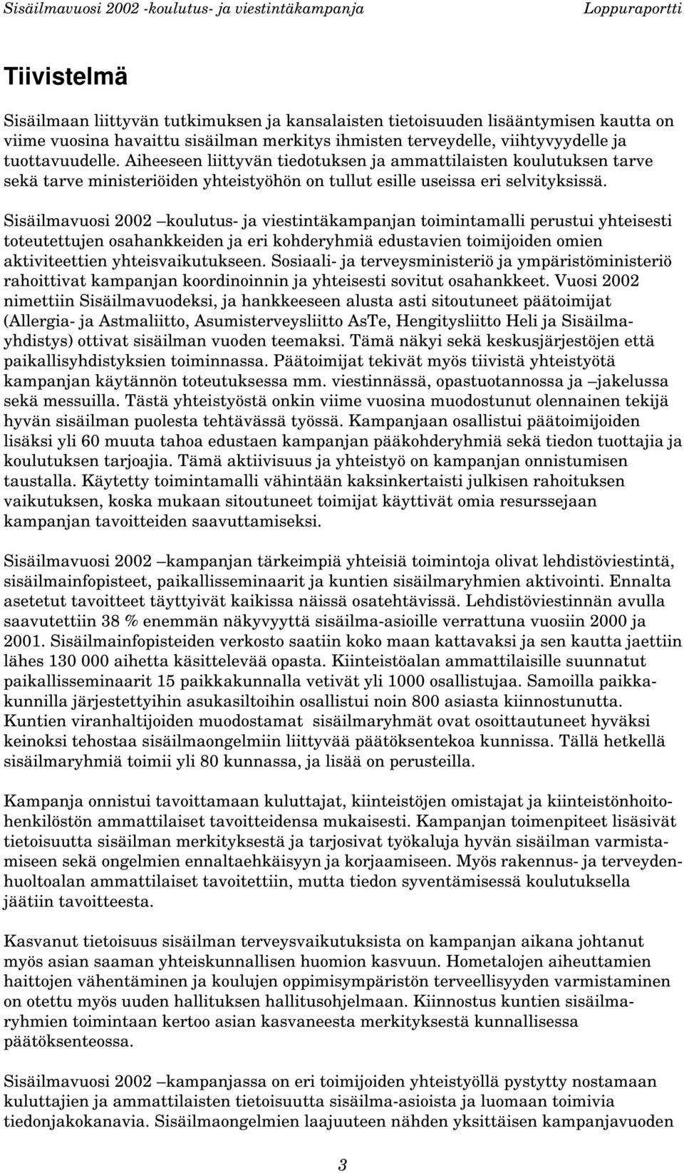 Sisäilmavuosi 2002 koulutus- ja viestintäkampanjan toimintamalli perustui yhteisesti toteutettujen osahankkeiden ja eri kohderyhmiä edustavien toimijoiden omien aktiviteettien yhteisvaikutukseen.