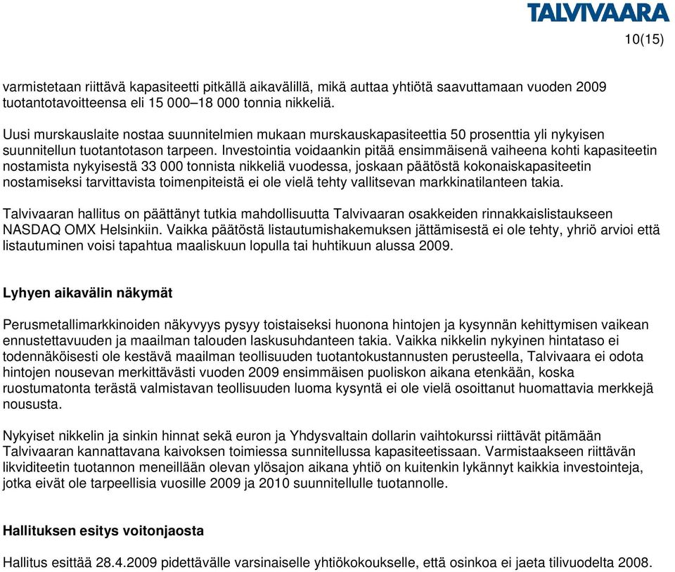 Investointia voidaankin pitää ensimmäisenä vaiheena kohti kapasiteetin nostamista nykyisestä 33 000 tonnista nikkeliä vuodessa, joskaan päätöstä kokonaiskapasiteetin nostamiseksi tarvittavista