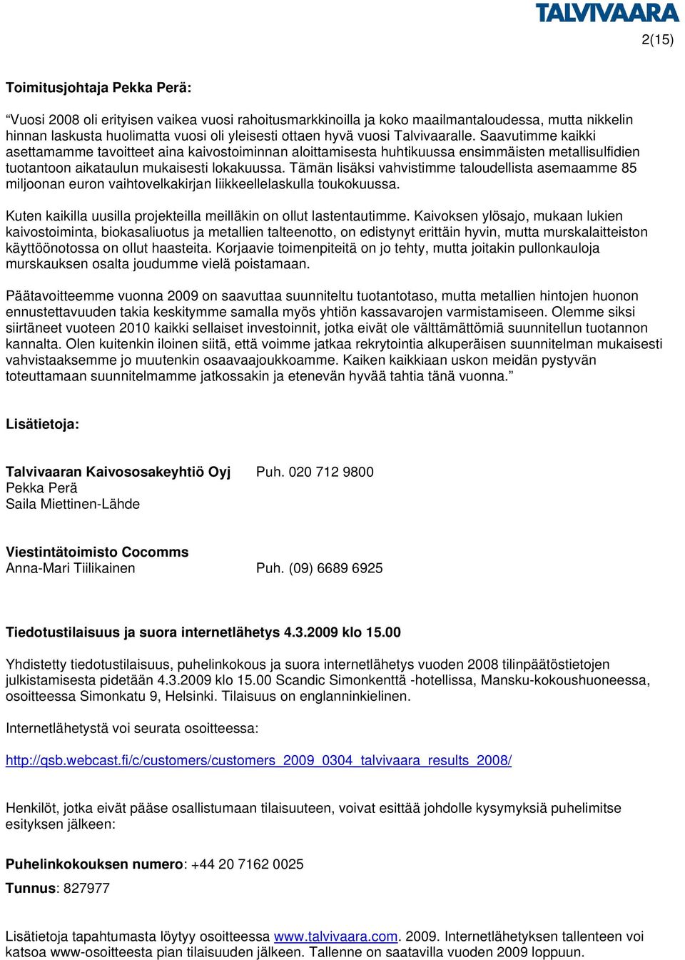 Tämän lisäksi vahvistimme taloudellista asemaamme 85 miljoonan euron vaihtovelkakirjan liikkeellelaskulla toukokuussa. Kuten kaikilla uusilla projekteilla meilläkin on ollut lastentautimme.