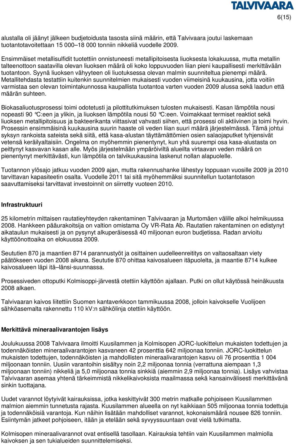 kaupallisesti merkittävään tuotantoon. Syynä liuoksen vähyyteen oli liuotuksessa olevan malmin suunniteltua pienempi määrä.