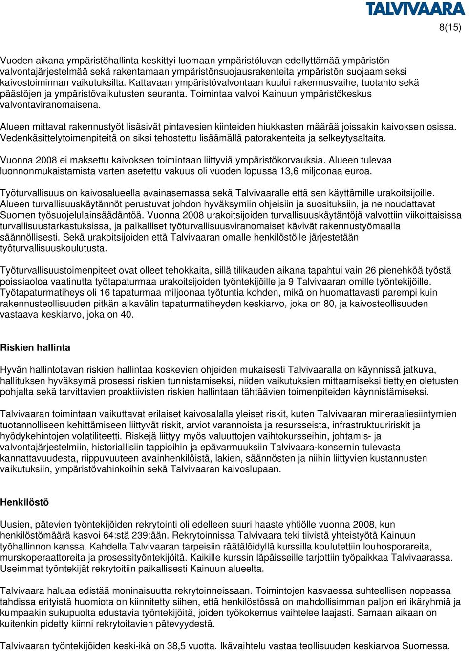 Toimintaa valvoi Kainuun ympäristökeskus valvontaviranomaisena. Alueen mittavat rakennustyöt lisäsivät pintavesien kiinteiden hiukkasten määrää joissakin kaivoksen osissa.