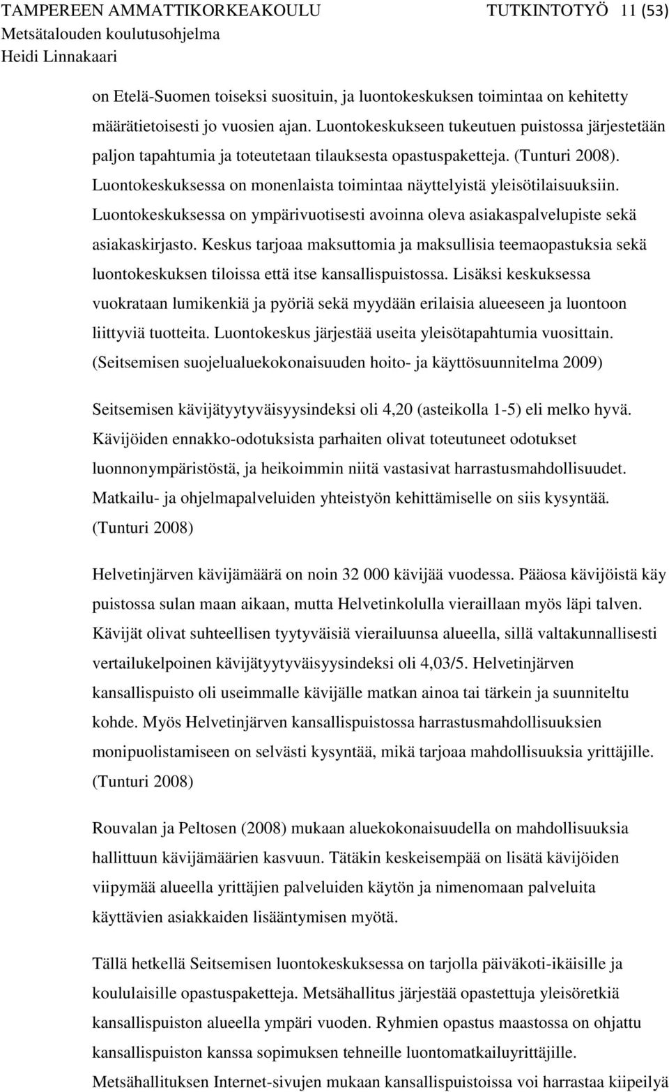 Luontokeskuksessa on monenlaista toimintaa näyttelyistä yleisötilaisuuksiin. Luontokeskuksessa on ympärivuotisesti avoinna oleva asiakaspalvelupiste sekä asiakaskirjasto.