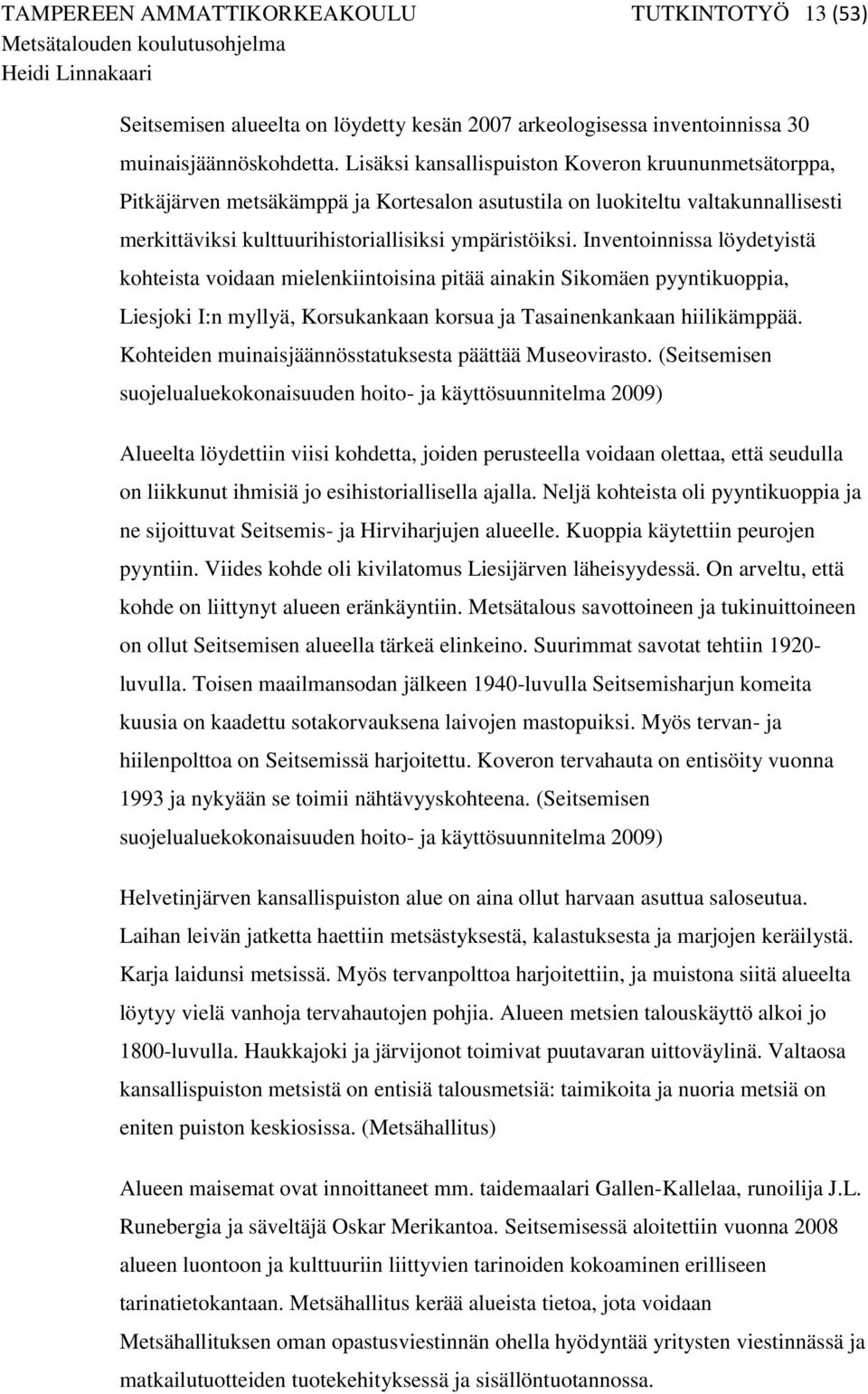 Inventoinnissa löydetyistä kohteista voidaan mielenkiintoisina pitää ainakin Sikomäen pyyntikuoppia, Liesjoki I:n myllyä, Korsukankaan korsua ja Tasainenkankaan hiilikämppää.