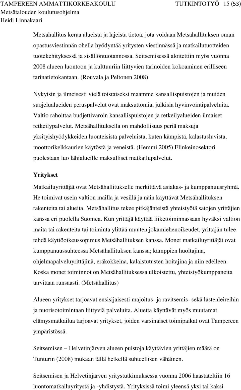 (Rouvala ja Peltonen 2008) Nykyisin ja ilmeisesti vielä toistaiseksi maamme kansallispuistojen ja muiden suojelualueiden peruspalvelut ovat maksuttomia, julkisia hyvinvointipalveluita.