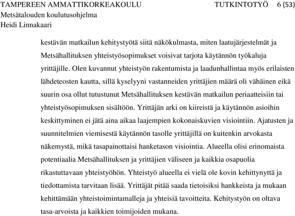 Olen kuvannut yhteistyön rakentumista ja laadunhallintaa myös erilaisten lähdeteosten kautta, sillä kyselyyni vastanneiden yrittäjien määrä oli vähäinen eikä suurin osa ollut tutustunut