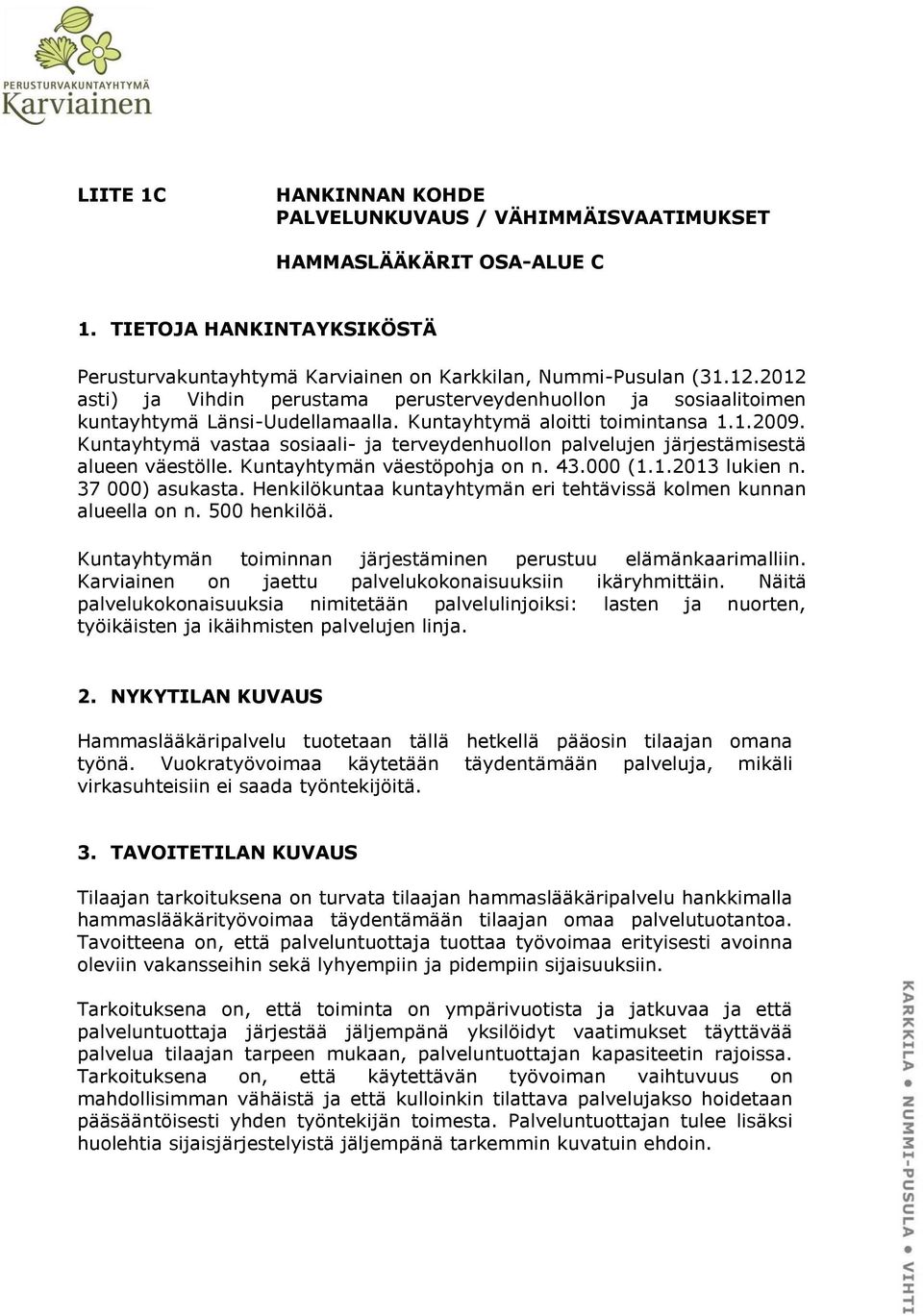 Kuntayhtymä vastaa sosiaali- ja terveydenhuollon palvelujen järjestämisestä alueen väestölle. Kuntayhtymän väestöpohja on n. 43.000 (1.1.2013 lukien n. 37 000) asukasta.