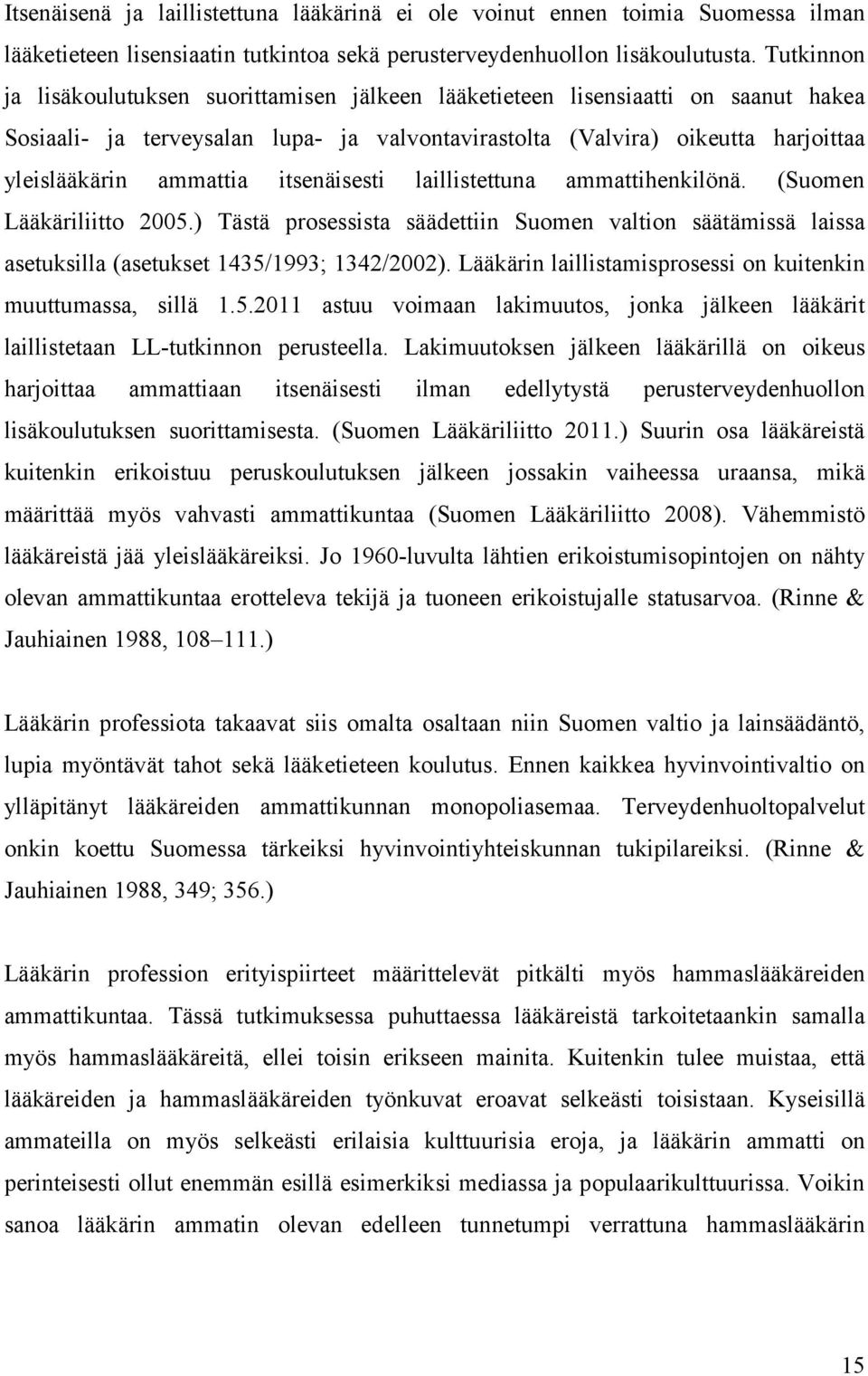 itsenäisesti laillistettuna ammattihenkilönä. (Suomen Lääkäriliitto 2005.) Tästä prosessista säädettiin Suomen valtion säätämissä laissa asetuksilla (asetukset 1435/1993; 1342/2002).