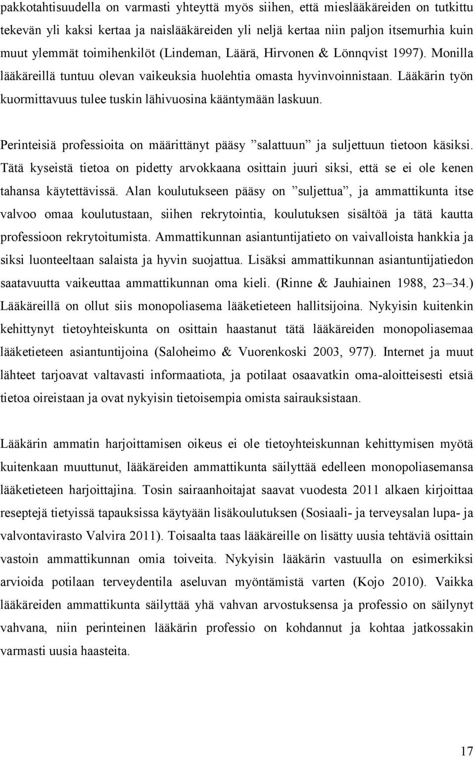 Lääkärin työn kuormittavuus tulee tuskin lähivuosina kääntymään laskuun. Perinteisiä professioita on määrittänyt pääsy salattuun ja suljettuun tietoon käsiksi.