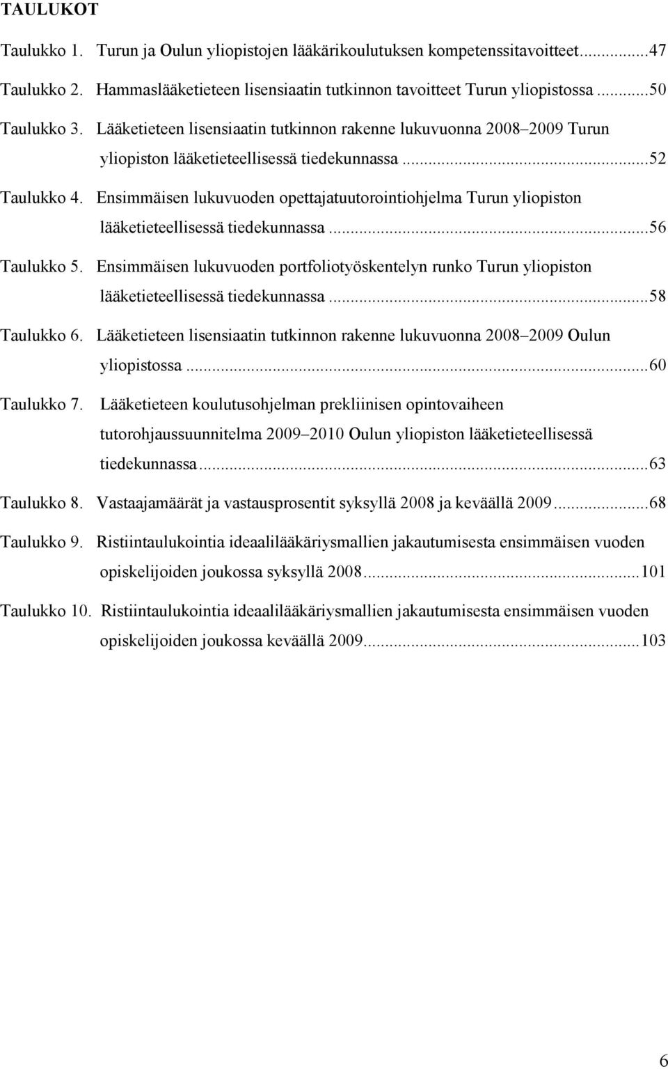 Ensimmäisen lukuvuoden opettajatuutorointiohjelma Turun yliopiston lääketieteellisessä tiedekunnassa... 56 Taulukko 5.
