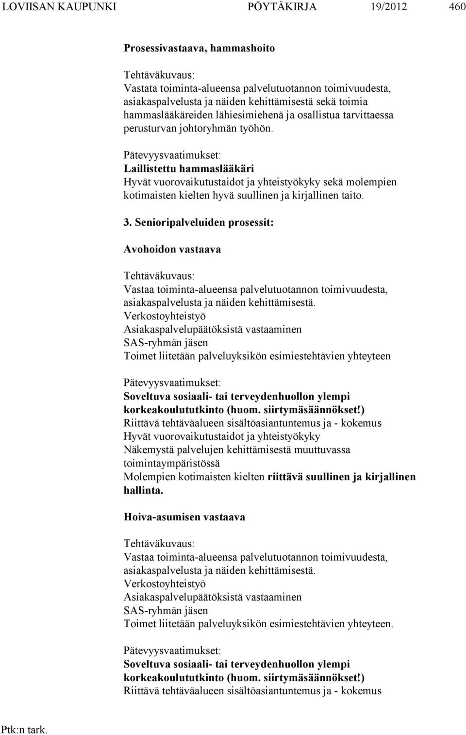 Pätevyysvaatimukset: Laillistettu hammaslääkäri Hyvät vuorovaikutustaidot ja yhteistyökyky sekä molempien kotimaisten kielten hyvä suullinen ja kirjallinen taito. 3.