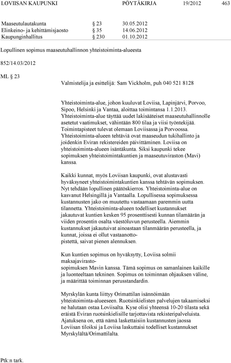 03/2012 ML 23 Valmistelija ja esittelijä: Sam Vickholm, puh 040 521 8128 Yhteistoiminta-alue, johon kuuluvat Loviisa, Lapinjärvi, Porvoo, Sipoo, Helsinki ja Vantaa, aloittaa toimintansa 1.1.2013.