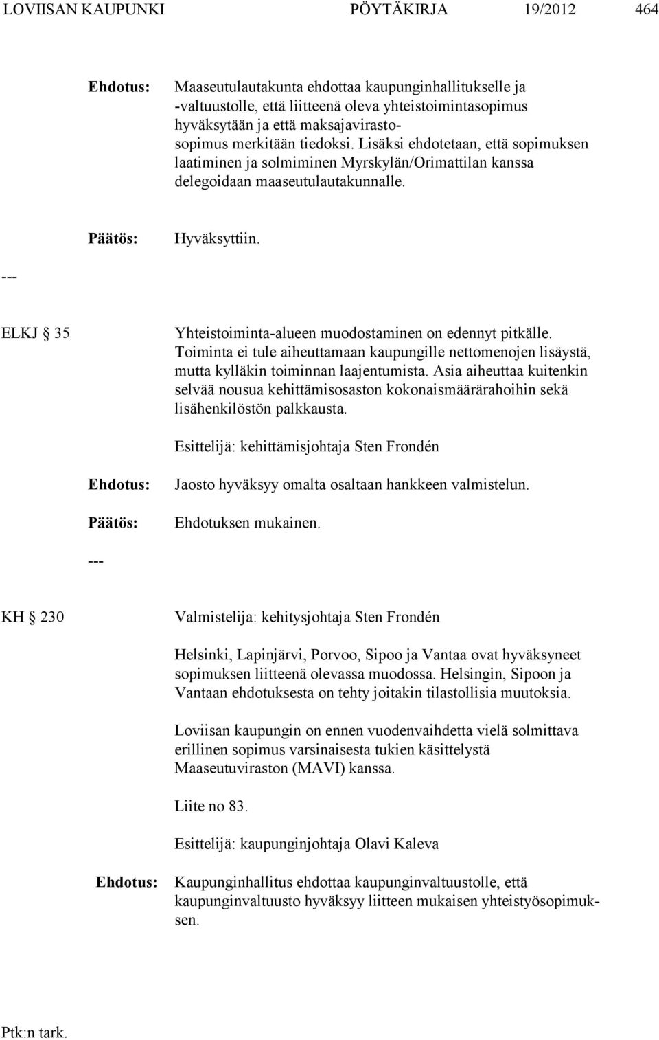 ELKJ 35 Yhteistoiminta-alueen muodostaminen on edennyt pitkälle. Toiminta ei tule aiheuttamaan kaupungille nettomenojen lisäystä, mutta kyl läkin toiminnan laajentumista.