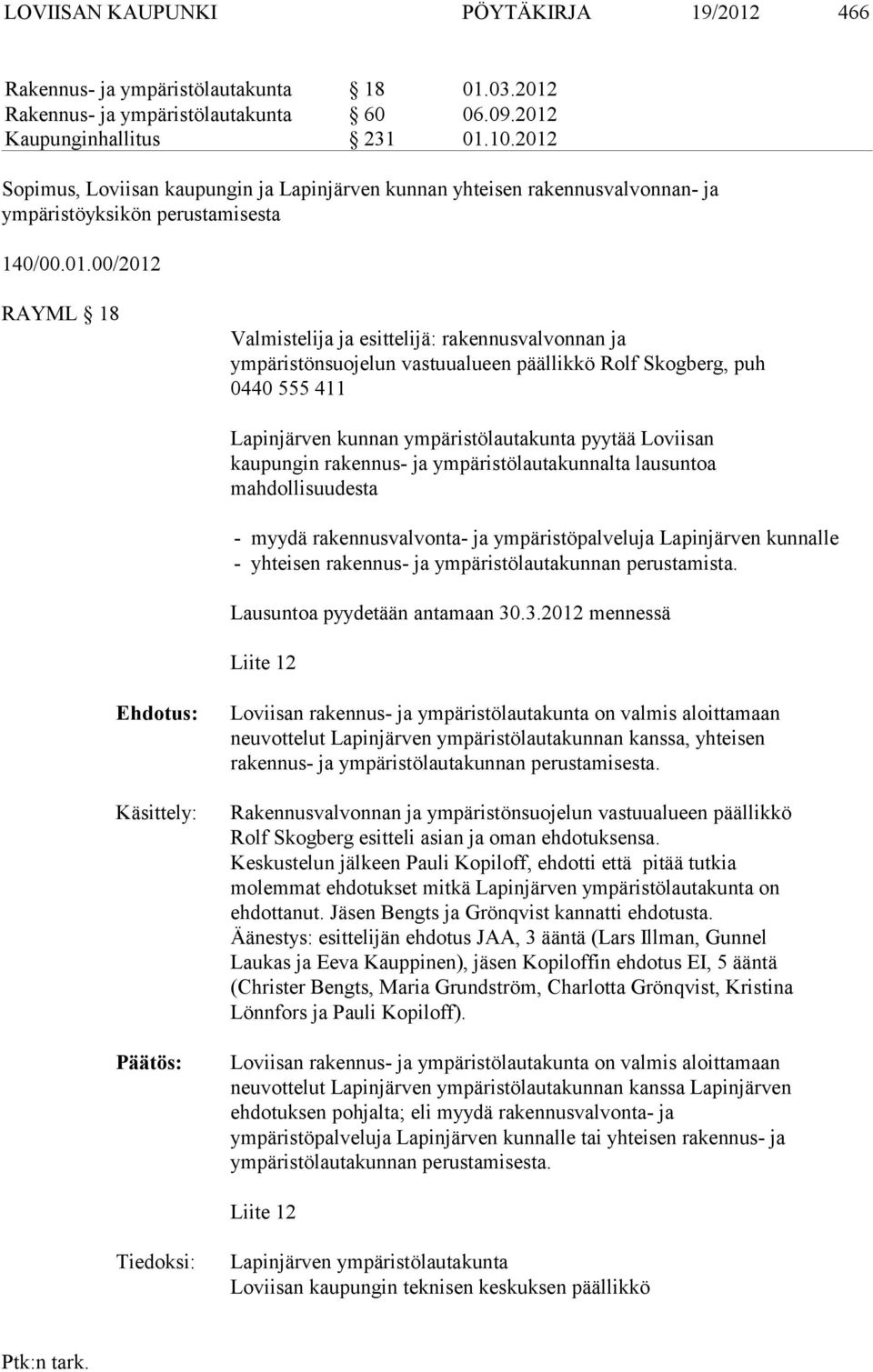 ympäristönsuojelun vastuu alueen päällikkö Rolf Skogberg, puh 0440 555 411 Lapinjärven kunnan ympäristölautakunta pyytää Loviisan kaupungin raken nus- ja ympäristölautakunnalta lausuntoa