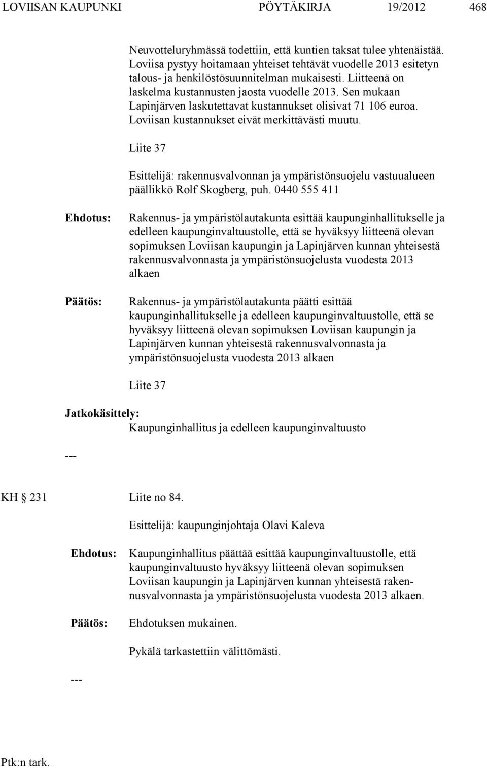 Sen mukaan Lapinjärven laskutettavat kustannukset olisivat 71 106 euroa. Loviisan kustannukset eivät merkittä västi muutu.