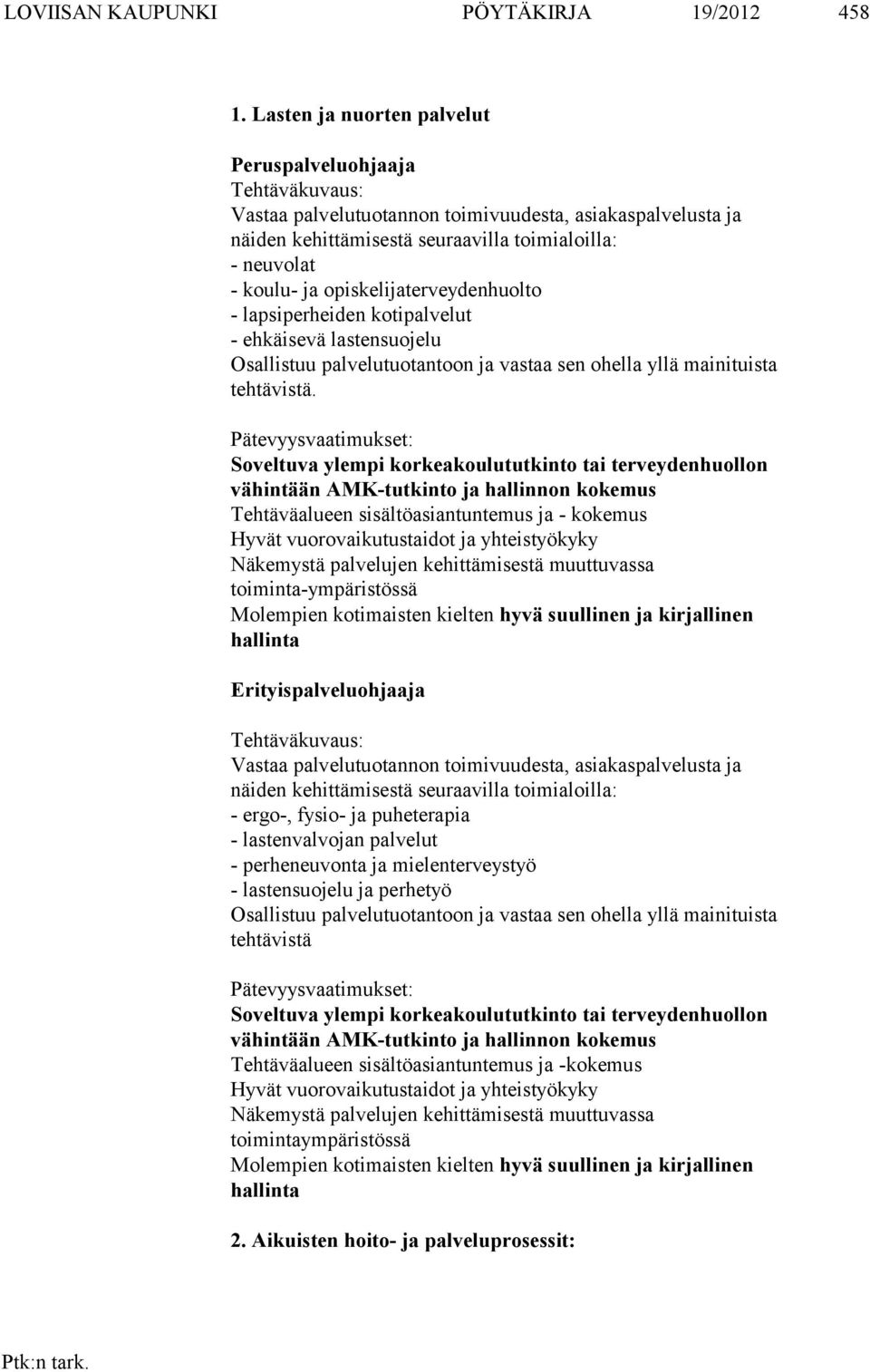 opiskelijaterveydenhuolto - lapsiperheiden kotipalvelut - ehkäisevä lastensuojelu Osallistuu palvelutuotantoon ja vastaa sen ohella yllä mainituista tehtävistä.