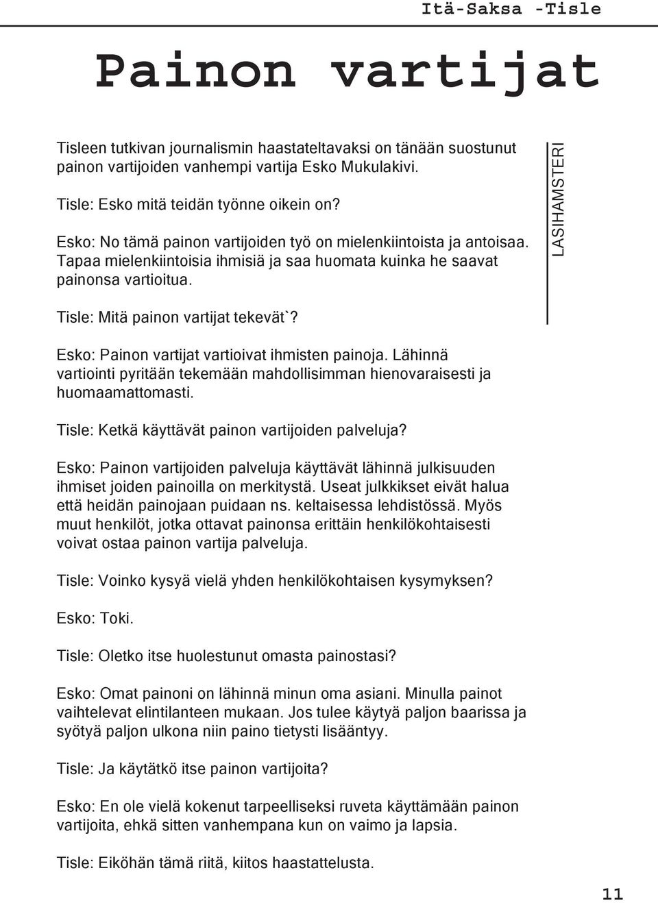 LASIHAMSTERI Tisle: Mitä painon vartijat tekevät`? Esko: Painon vartijat vartioivat ihmisten painoja. Lähinnä vartiointi pyritään tekemään mahdollisimman hienovaraisesti ja huomaamattomasti.