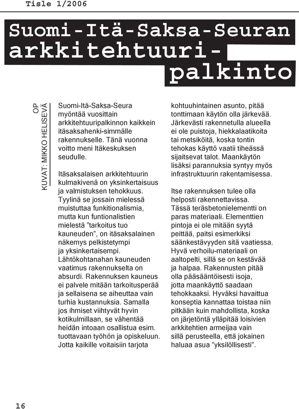 Tyylinä se jossain mielessä muistuttaa funkitionalismia, mutta kun funtionalistien mielestä tarkoitus tuo kauneuden, on itäsaksalainen näkemys pelkistetympi ja yksinkertaisempi.