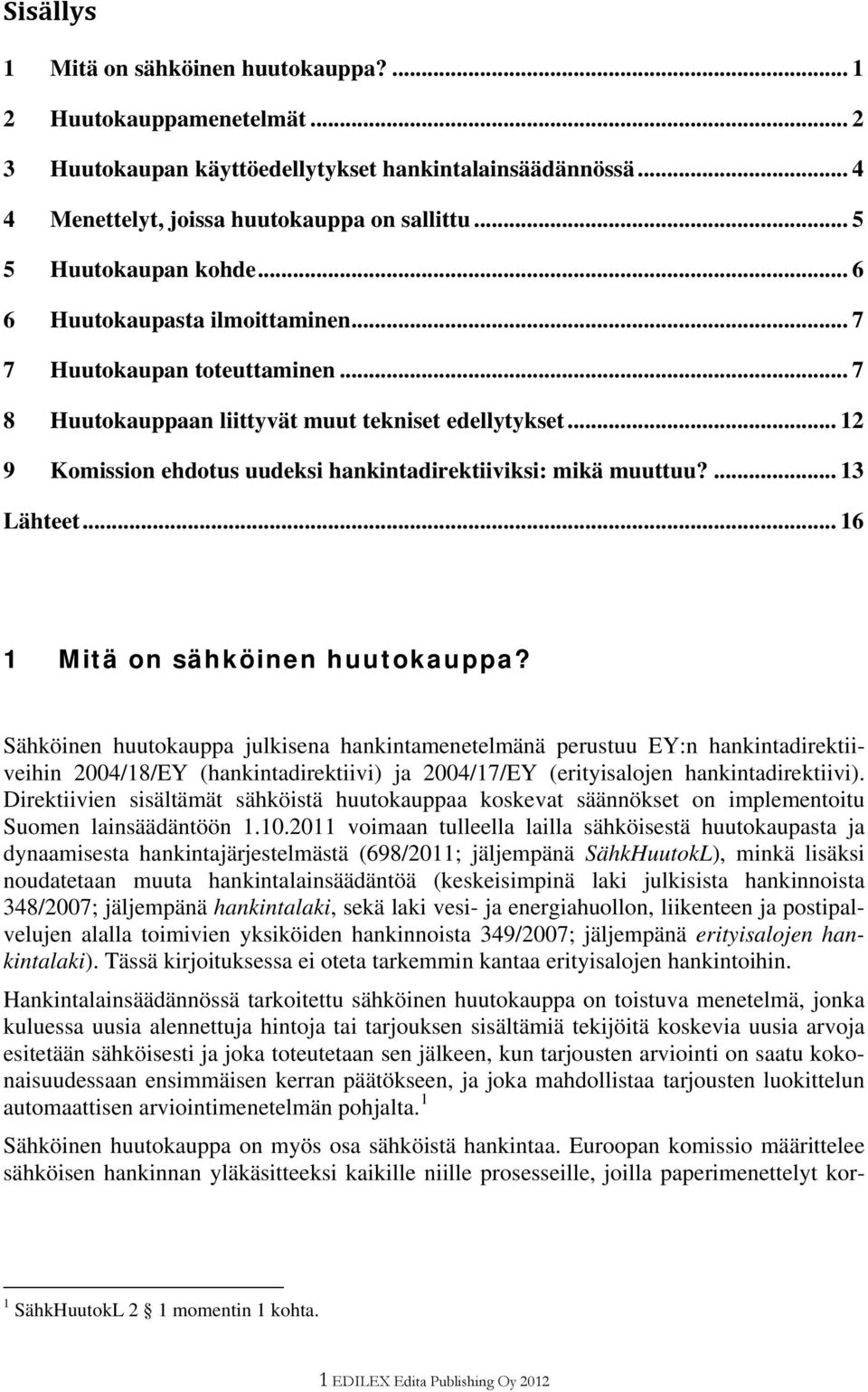 .. 12 9 Komission ehdotus uudeksi hankintadirektiiviksi: mikä muuttuu?... 13 Lähteet... 16 1 Mitä on sähköinen huutokauppa?