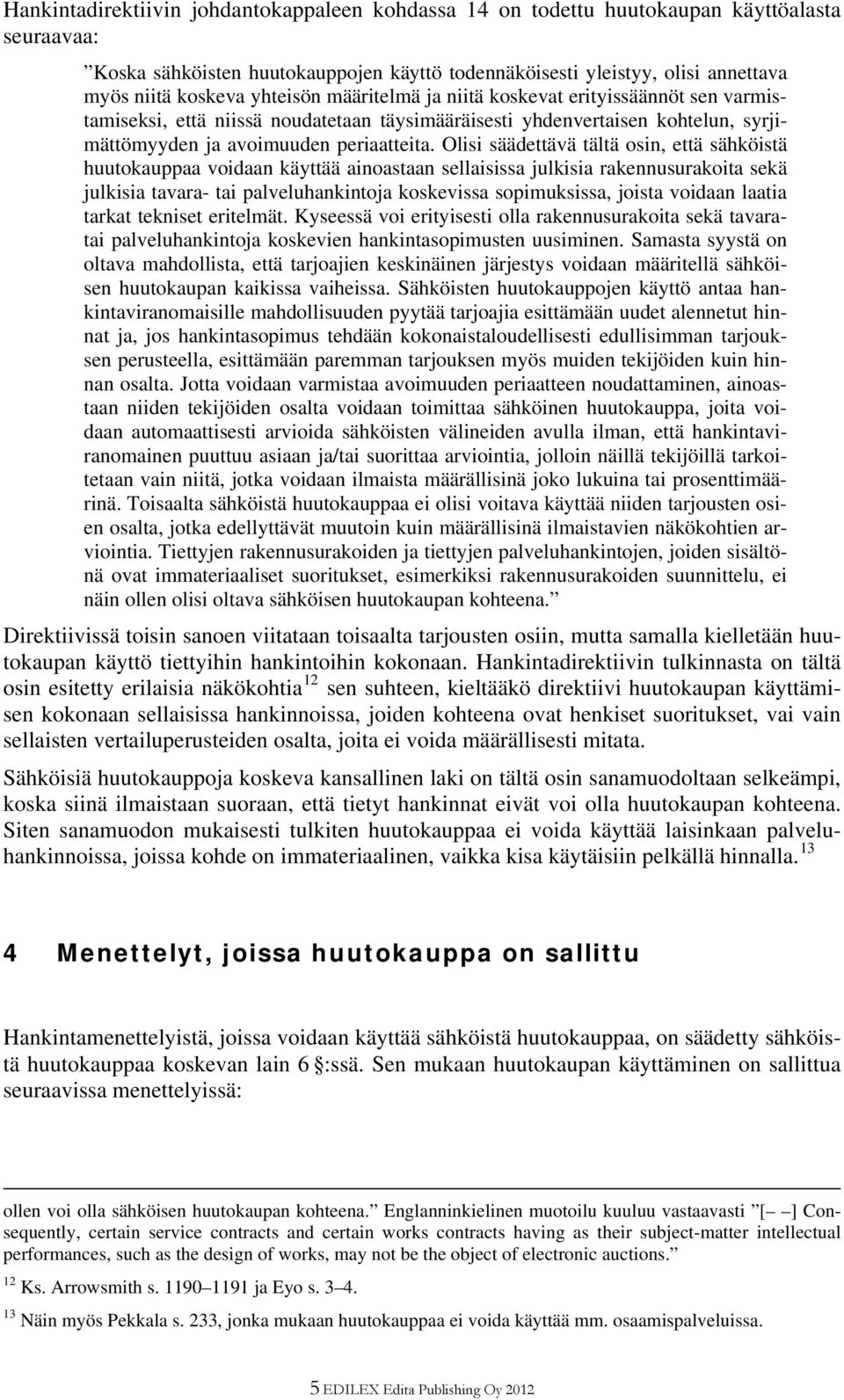 Olisi säädettävä tältä osin, että sähköistä huutokauppaa voidaan käyttää ainoastaan sellaisissa julkisia rakennusurakoita sekä julkisia tavara- tai palveluhankintoja koskevissa sopimuksissa, joista