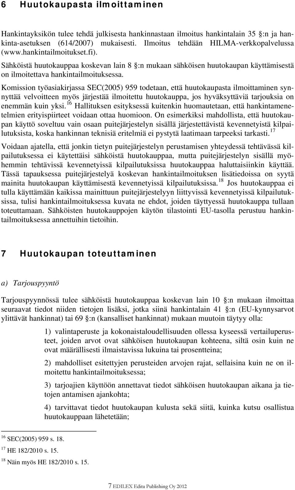 Komission työasiakirjassa SEC(2005) 959 todetaan, että huutokaupasta ilmoittaminen synnyttää velvoitteen myös järjestää ilmoitettu huutokauppa, jos hyväksyttäviä tarjouksia on enemmän kuin yksi.